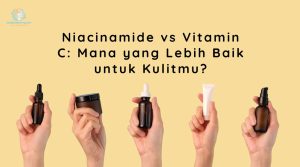 Niacinamide vs Vitamin C untuk kulit cerah